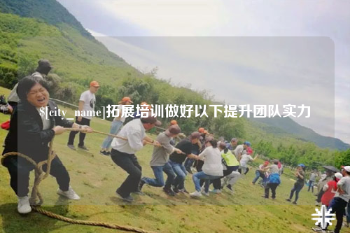 普洱拓展培训做好以下提升团队实力
