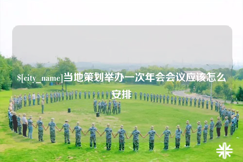 普洱当地策划举办一次年会会议应该怎么安排